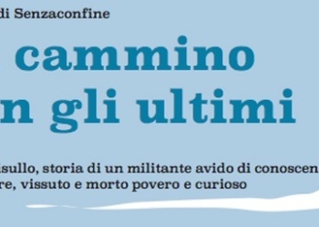 In cammino con gli ultimi. Dino Frisullo, storia di un militante avido di conoscenza e d’amore, vissuto e morto povero e curioso