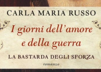 I giorni dell’amore e della guerra. La bastarda degli Sforza di Carla Maria Russo