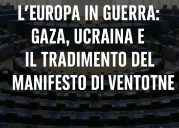 L’Europa in guerra: Gaza, Ucraina e il tradimento del Manifesto di Ventotene