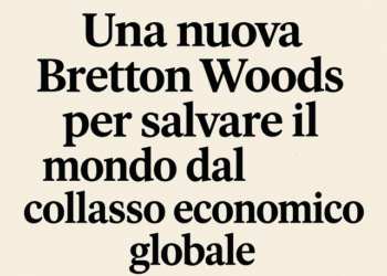 Una nuova Bretton Woods per salvare il mondo dal collasso economico globale