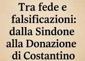 Tra fede e falsificazioni: dalla Sindone alla Donazione di Costantino