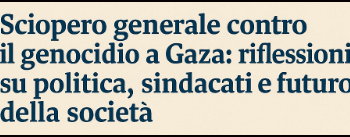 Sciopero generale contro il genocidio a Gaza: riflessioni su politica, sindacati e futuro della società
