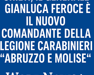 Chieti, il Generale Gianluca Feroce è il nuovo Comandante della Legione Carabinieri “Abruzzo e Molise”