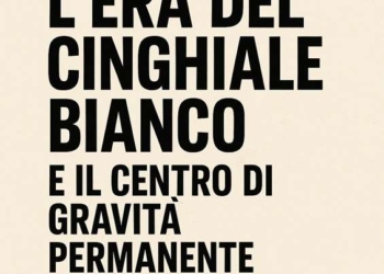 L’era del cinghiale bianco e il centro di gravità permanente: sogno o necessità?