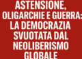 Astensione, oligarchie e guerra: la democrazia svuotata dal neoliberismo globale
