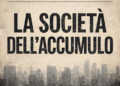 La società dell’accumulo e il declino del pensiero libero