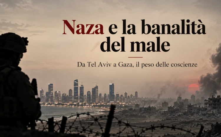 Naza e la banalità del male: da Tel Aviv a Gaza, il peso delle coscienze